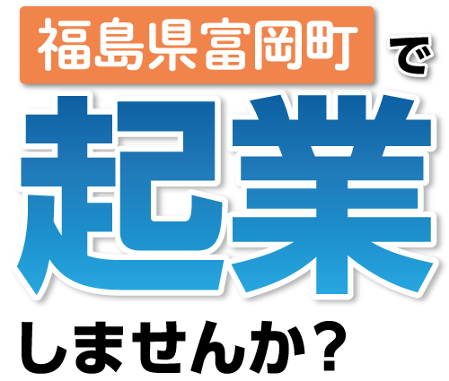 福島県富岡町で起業しませんか？